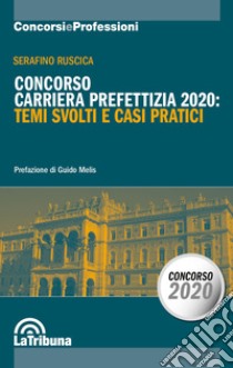 Concorso carriera prefettizia 2020: temi svolti e casi pratici libro di Ruscica Serafino