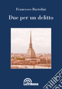 Due per un delitto libro di Bartolini Francesco