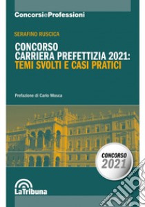 Concorso carriera prefettizia 2021: temi svolti e casi pratici libro di Ruscica Serafino