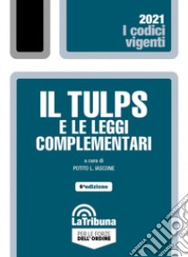 Il Tulps e le leggi complementari libro di Iascone P. L. (cur.)