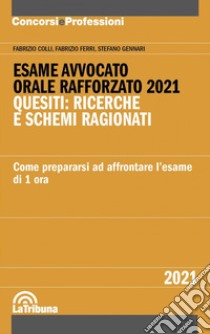 Esame avvocato. Orale rafforzato 2021. Quesiti: ricerche e schemi ragionati. Come prepararsi ad affrontare l'esame di 1 ora libro di Colli Fabrizio; Ferri Fabrizio; Gennari Stefano