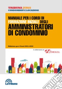 Manuale per i corsi di formazione iniziale degli amministratori di condominio libro di Nucera A. (cur.)