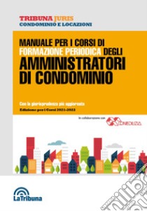 Manuale per i corsi di formazione periodica degli amministratori di condominio libro di Nucera A. (cur.)