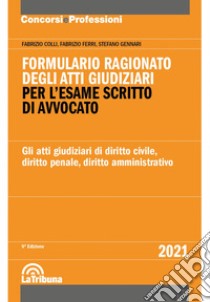 Formulario ragionato degli atti giudiziari per l'esame scritto di avvocato. Gli atti giudiziari di diritto civile, diritto penale, diritto amministrativo libro di Colli Fabrizio; Ferri Fabrizio; Gennari Stefano