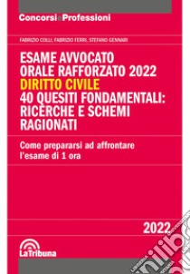 Esame avvocato. Orale rafforzato 2022. Diritto civile. 40 quesiti fondamentali: ricerche e schemi ragionati libro di Colli Fabrizio; Ferri Fabrizio; Gennari Stefano