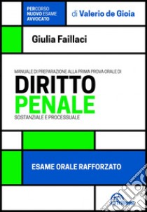 Manuale di preparazione alla prima prova orale di diritto penale sostanziale e processuale. Esame orale rafforzato libro di Faillaci Giulia