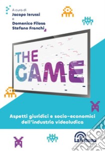 The game. Aspetti giuridici e socio-economici dell'industria videoludica libro di Ierussi Jacopo; Filosa Domenico; Franchi Stefano
