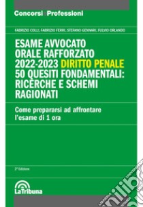 Esame avvocato. Orale rafforzato 2022-2023. Diritto penale. 50 quesiti fondamentali: ricerche e schemi ragionati libro di Colli Fabrizio; Ferri Fabrizio; Gennari Stefano