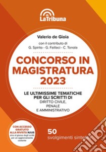 Concorso in magistratura 2023. Le ultimissime tematiche per gli scritti di Diritto civile, penale e amministrativo. 50 svolgimenti sintetici libro di De Gioia Valerio