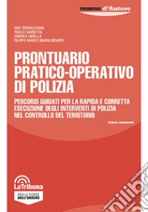 Prontuario pratico-operativo di polizia. Percorsi guidati per la rapida e corretta esecuzione degli interventi di polizia nel controllo del territorio libro di Terracciano Ugo; Carretta Paolo; Girella Andrea