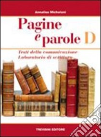 Pagine e parole. Per le Scuole superiori. Vol. 4: Testi della comunicazione-Laboratorio di scrittura libro di Micheloni Annalisa