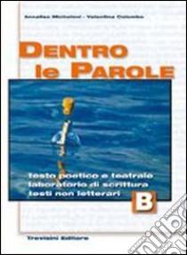 Dentro le parole. Per le Scuole superiori. Vol. 2: Testo poetico e teatrale-Laboratorio di scrittura-Testi non letterari libro di Micheloni Annalisa, Colombo Valentina