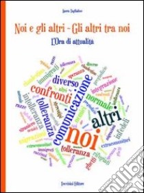 Noi e gli altri. Gli altri tra noi. L'ora di attualità. Per le Scuole superiori libro di Tagliabue Laura