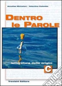 Dentro le parole. Volume C: Letteratura delle origini. Per le Scuole superiori libro di Micheloni Annalisa, Colombo Valentina