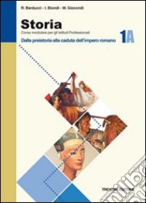 Storia. Modulo A. Per gli Ist. Professionali. Vol. 1: Dalla preistoria alla caduta dell'impero romano libro di Barducci Roberto, Biondi Ida N., Giocondi Michele