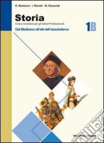 Storia. Modulo B. Per gli Ist. Professionali. Vol. 1: Dal Medioevo all'età dell'assolutismo libro di Barducci Roberto, Biondi Ida N., Giocondi Michele