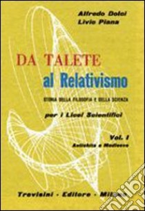 Da Talete al relativismo. Storia della filosofia e scienza. Per il Liceo scientifico. Vol. 1 libro di Dolci Alfredo, Piana Livio