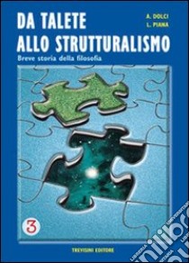 Da Talete allo strutturalismo. Breve storia della filosofia. Per le Scuole superiori. Vol. 3 libro di Dolci Alfredo, Piana Livio