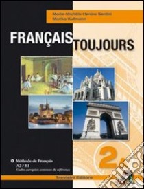 Français toujours. Tomo A. Per le Scuole superiori. Con CD Audio. Con espansione online. Vol. 2 libro di Hanine Santini M. Michele, Kullmann Marika