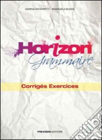 Horizon grammaire. Corrigés exercices. Per le Scuole superiori libro di Schiopetti Marina, Buizza Emanuela