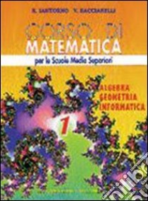 Corso di matematica. Algebra; geometria; informatica. Per le Scuole superiori. Vol. 1 libro di Iantorno Roberto, Bacciarelli Vincenzo