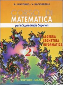 Corso di matematica. Algebra; geometria; informatica. Per le Scuole superiori. Vol. 2 libro di Iantorno Roberto, Bacciarelli Vincenzo