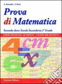 Prova di matematica. Per la 2ª classe delle Scuole superiori libro di Bernardo Assunta, Rossi Vincenza