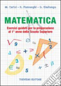 Matematica. Esercizi guidati per la preparazione al 1° anno della scuola superiore. Per la Scuola media libro di Cerini Maria Angela; Fiamenghi Raul; Giallongo Donatella