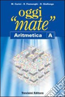 Oggi «mate». Aritmetica A. Per la Scuola media. Con espansione online libro di Cerini M. Angela, Fiamenghi Raul, Giallongo Donatella