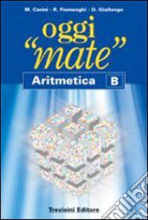 Oggi «mate». Aritmetica B. Per la Scuola media. Con espansione online libro di Cerini M. Angela, Fiamenghi Raul, Giallongo Donatella