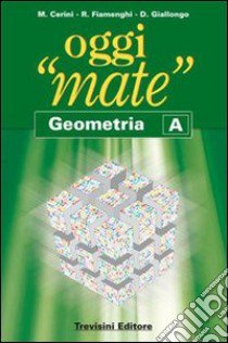 Oggi «mate». Geometria A. Per la Scuola media. Con espansione online libro di Cerini M. Angela, Fiamenghi Raul, Giallongo Donatella