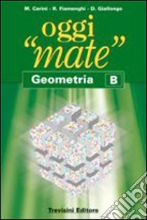 Oggi «mate». Geometria B. Per la Scuola media. Con espansione online libro di Cerini M. Angela, Fiamenghi Raul, Giallongo Donatella