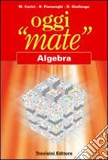 Oggi «mate». Algebra. Per la Scuola media. Con espansione online libro di Cerini M. Angela, Fiamenghi Raul, Giallongo Donatella