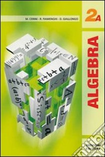 Algebra 2. Tomi A-B. Per le Scuole superiori. Vol. 2 libro di Cerini M. Angela, Fiamenghi Raul, Giallongo Donatella