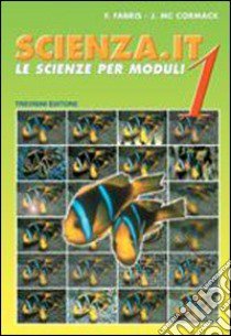 Scienza.it. Le scienze per moduli. Per la Scuola media. Vol. 1 libro di Fabris Franca, McCormack J.