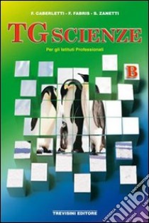 TG scienze. Vol. B. Per gli Ist. professionali libro di Caberletti Fatima, Fabris Franca, Zanetti Silvia