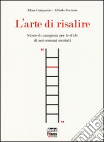 L'arte di risalire. Storie di campioni per le sfide di noi comuni mortali libro di Campanini Elena; Formosa Alfredo