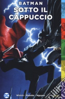 Sotto il cappuccio. Batman libro di Winick Judd; Mahnke Doug; Nguyen Tom