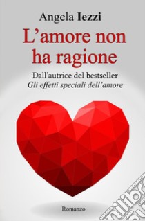 L'amore non ha ragione libro di Iezzi Angela