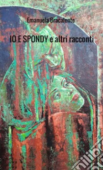 Io e Spondy e altri racconti libro