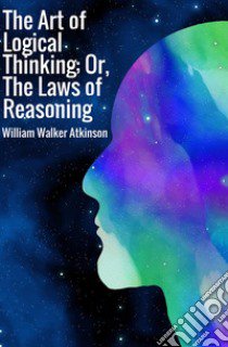 The art of logical thinking libro di Atkinson William Walker