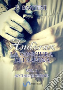 Andòrax. La congiura dei sàmina. Vol. 1: Acciaio e carne libro di Santini F.