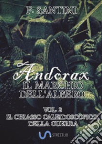 Andòrax. Il marchio dell'albero. Vol. 2: Il chiasso caleidoscopico della guerra libro di Santini F.