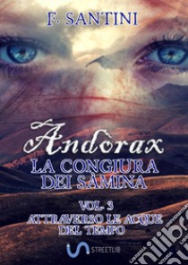 Andòrax. La congiura dei sàmina. Vol. 3: Attraverso le acque del tempo libro di Santini F.