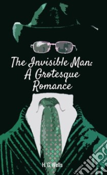 The invisible man. A grotesque romance libro di Wells Herbert George