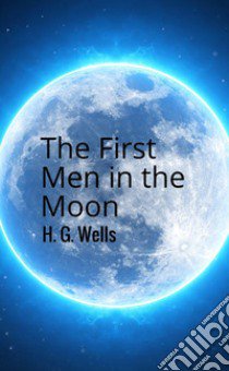 The first men in the Moon libro di Wells Herbert George