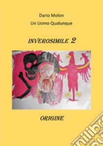 Origine. Inverosimile. Vol. 2 libro di Molon Dario