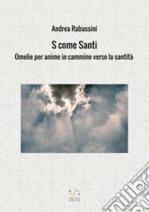 S come santi. Omelie per anime in cammino verso la santità libro di Rabassini Andrea