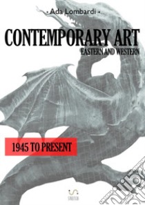 Contemporary art. Eastern and Western. 1945 to present libro di Lombardi Ada
