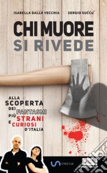 Chi muore si rivede. Alla scoperta dei fantasmi più strani e curiosi d'Italia libro di Dalla Vecchia Isabella; Succu Sergio